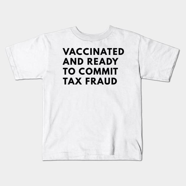 Vaccinated And Ready To Commit Tax Fraud Kids T-Shirt by senpaistore101